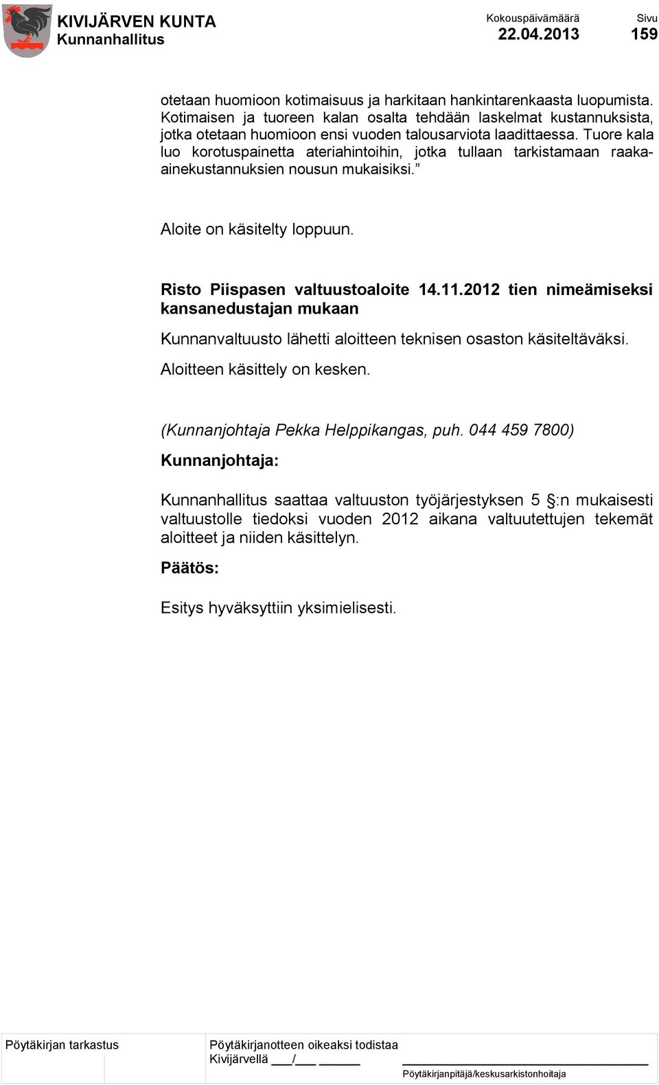 Tuore kala luo korotuspainetta ateriahintoihin, jotka tullaan tarkistamaan raakaainekustannuksien nousun mukaisiksi. Aloite on käsitelty loppuun. Risto Piispasen valtuustoaloite 14.11.