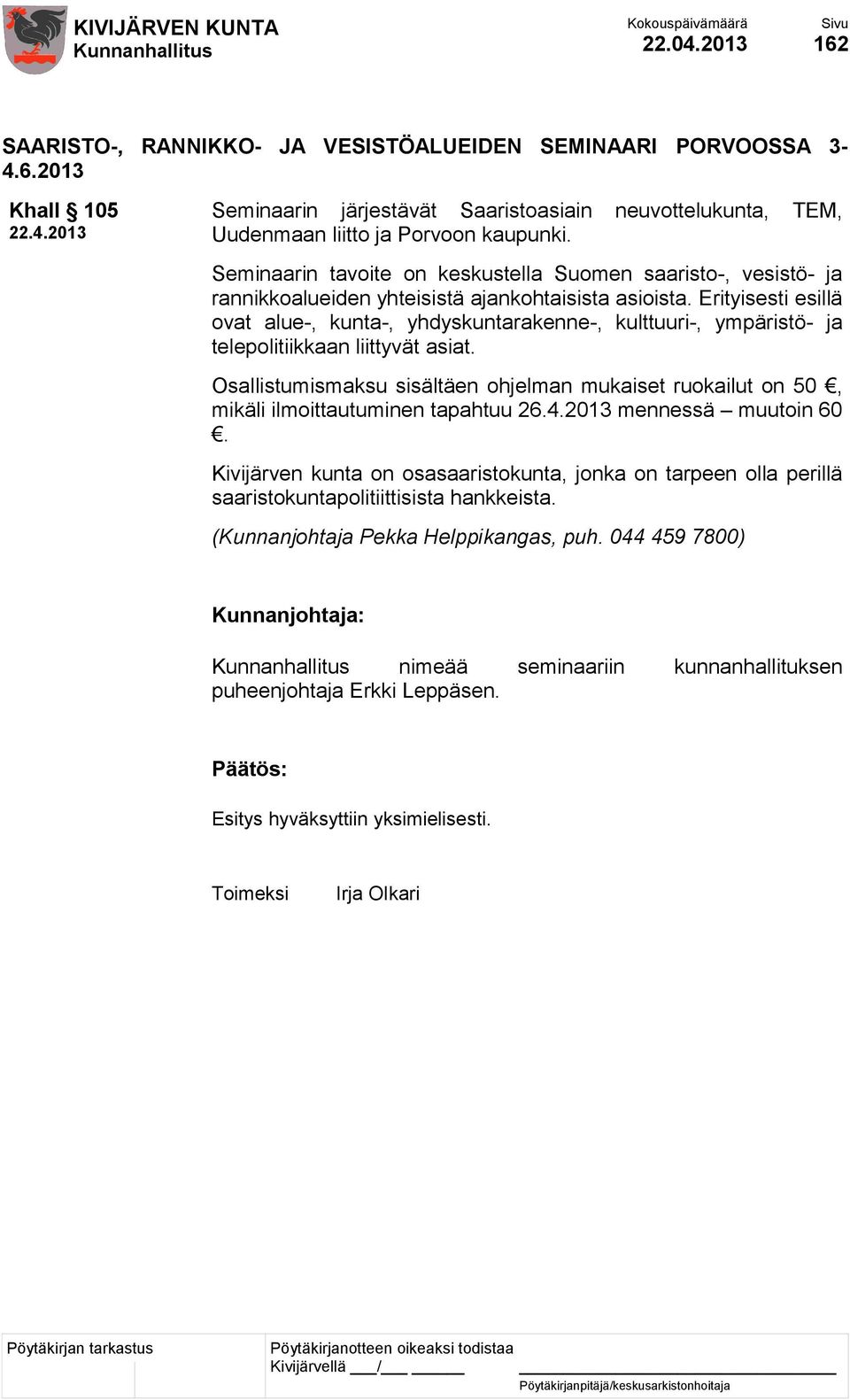 Erityisesti esillä ovat alue-, kunta-, yhdyskuntarakenne-, kulttuuri-, ympäristö- ja telepolitiikkaan liittyvät asiat.