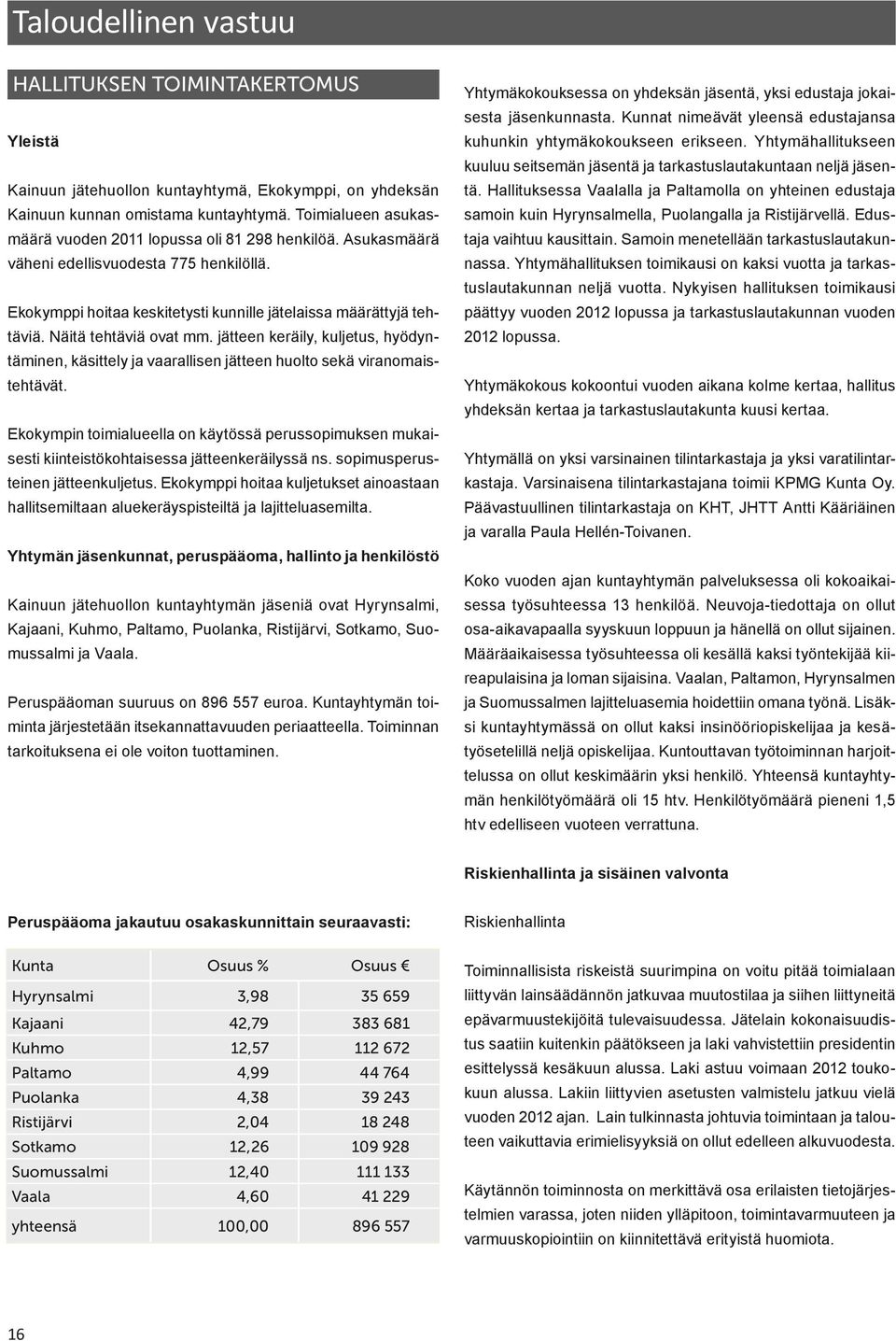 Näitä tehtäviä ovat mm. jätteen keräily, kuljetus, hyödyntäminen, käsittely ja vaarallisen jätteen huolto sekä viranomaistehtävät.