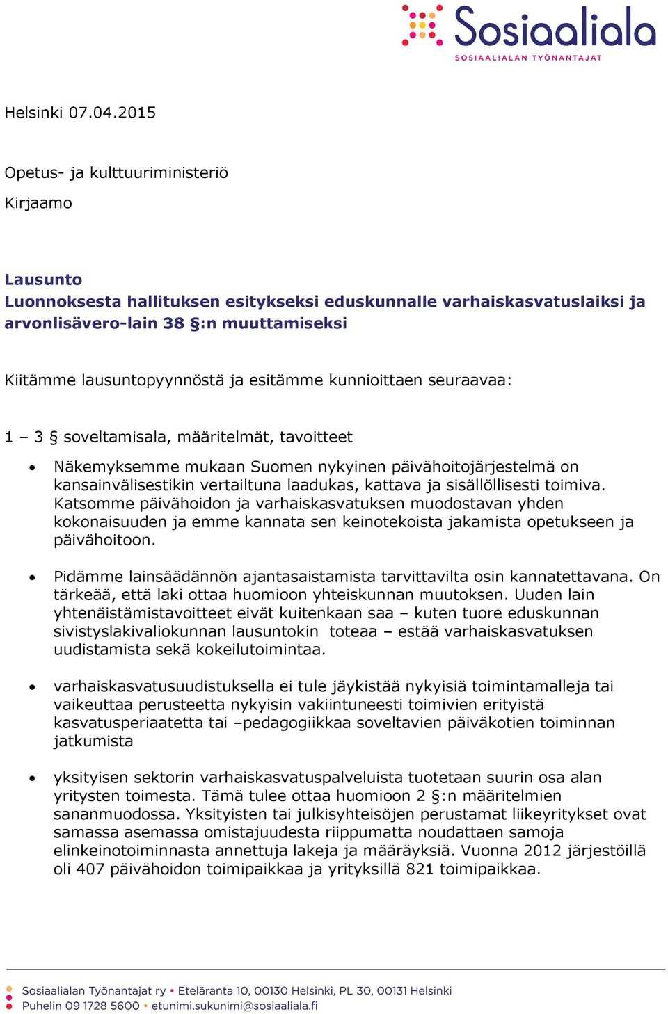 esitämme kunnioittaen seuraavaa: 1 3 soveltamisala, määritelmät, tavoitteet Näkemyksemme mukaan Suomen nykyinen päivähoitojärjestelmä on kansainvälisestikin vertailtuna laadukas, kattava ja