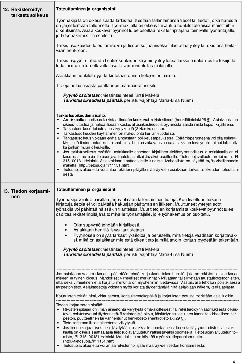 Tarkistusoikeuden toteuttamiseksi ja tiedon korjaamiseksi tulee ottaa yhteyttä rekisteriä hoitavaan henkilöön.