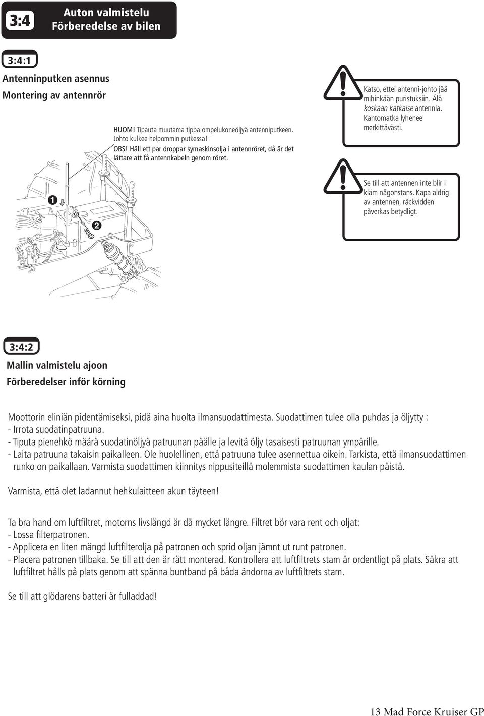 Kantomatka lyhenee merkittävästi. 1 2 Se till att antennen inte blir i kläm någonstans. Kapa aldrig av antennen, räckvidden påverkas betydligt.