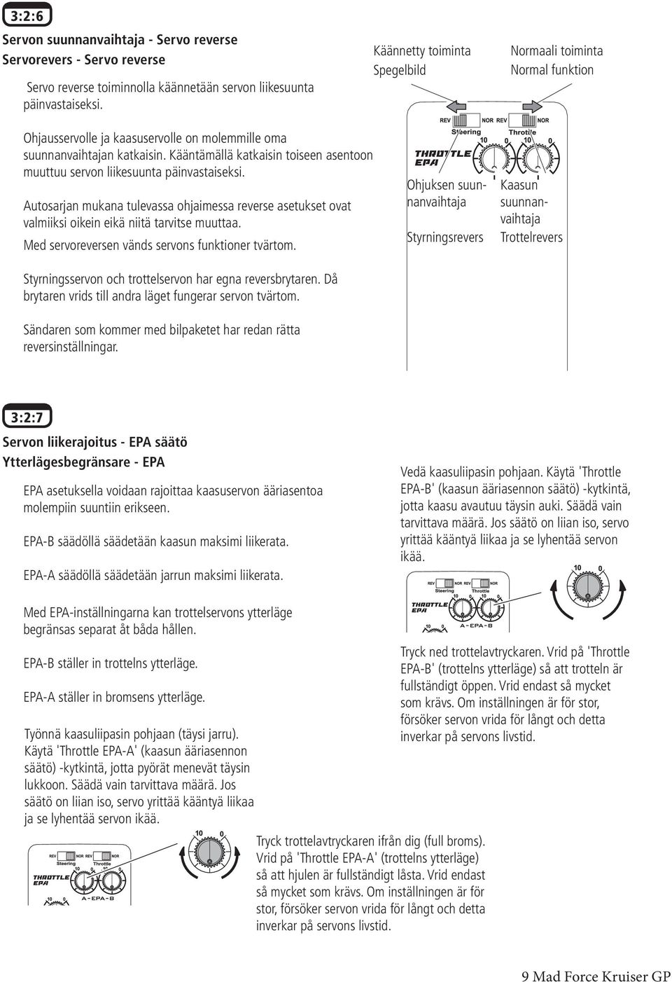 Kääntämällä katkaisin toiseen asentoon muuttuu servon liikesuunta päinvastaiseksi. Autosarjan mukana tulevassa ohjaimessa reverse asetukset ovat valmiiksi oikein eikä niitä tarvitse muuttaa.