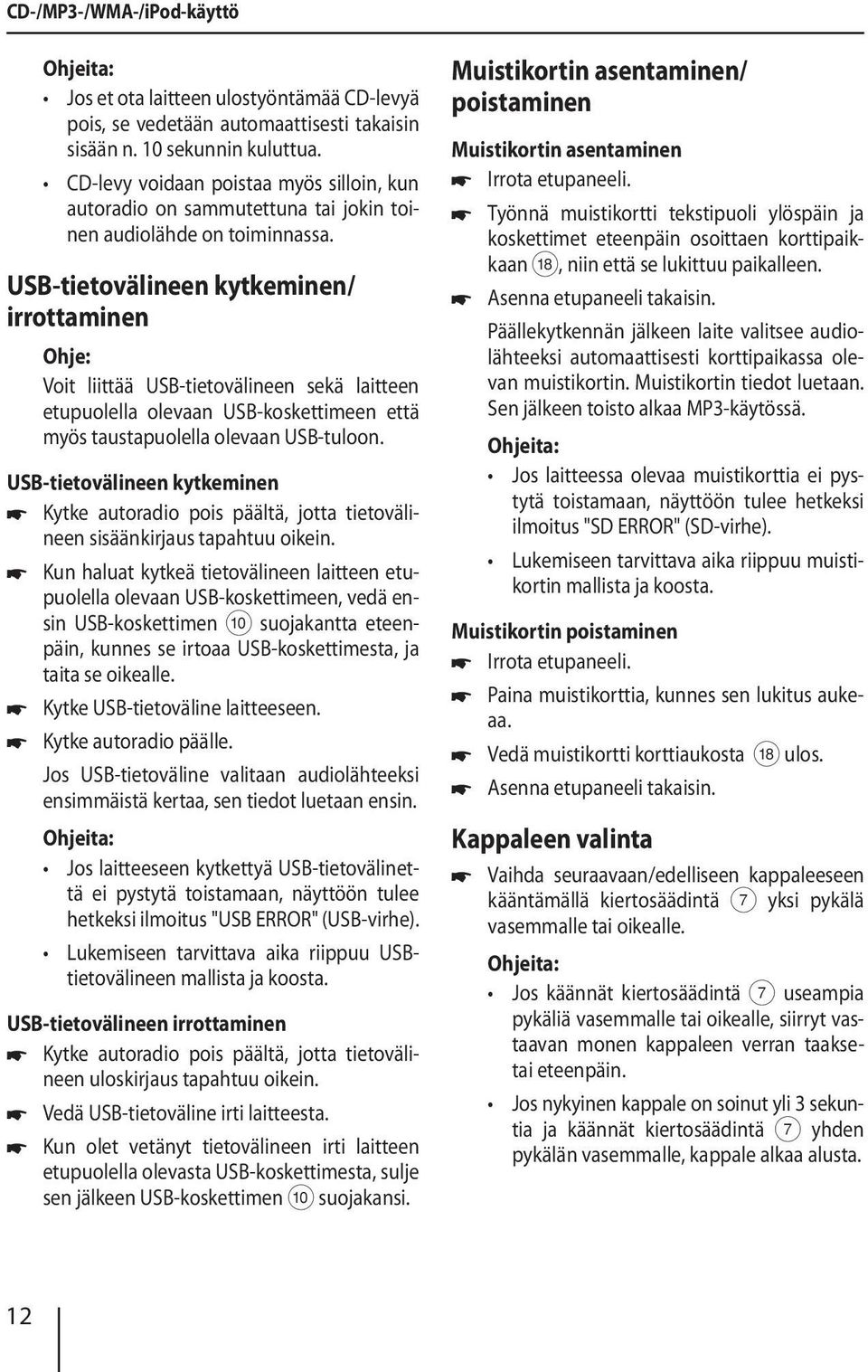 USB-tietovälineen kytkeminen/ irrottaminen Voit liittää USB-tietovälineen sekä laitteen etupuolella olevaan USB-koskettimeen että myös taustapuolella olevaan USB-tuloon.