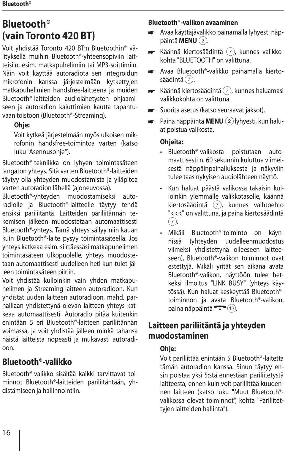 kaiuttimien kautta tapahtuvaan toistoon (Bluetooth -Streaming). Voit kytkeä järjestelmään myös ulkoisen mikrofonin handsfree-toimintoa varten (katso luku "Asennusohje").