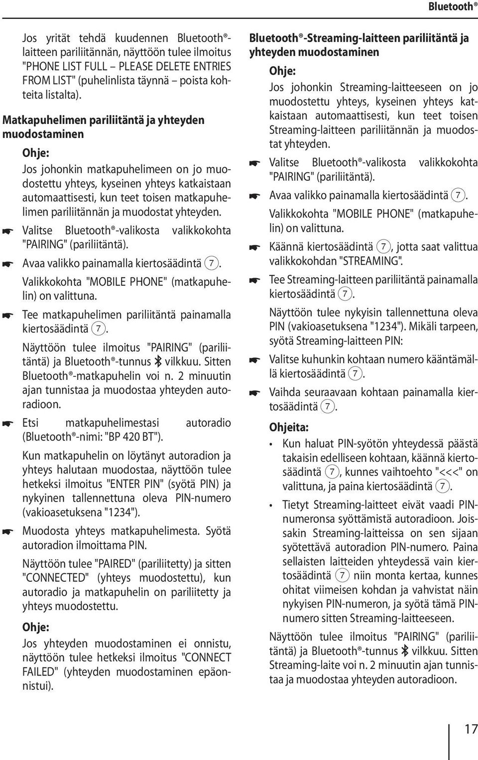 ja muodostat yhteyden. Valitse Bluetooth -valikosta valikkokohta "PAIRING" (pariliitäntä). Avaa valikko painamalla kiertosäädintä Valikkokohta "MOBILE PHONE" (matkapuhelin) on valittuna.