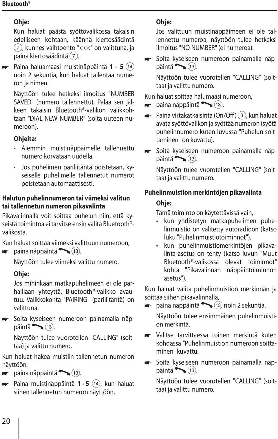 Palaa sen jälkeen takaisin Bluetooth -valikon valikkohtaan "DIAL NEW NUMBER" (soita uuteen numeroon). Aiemmin muistinäppäimelle tallennettu numero korvataan uudella.