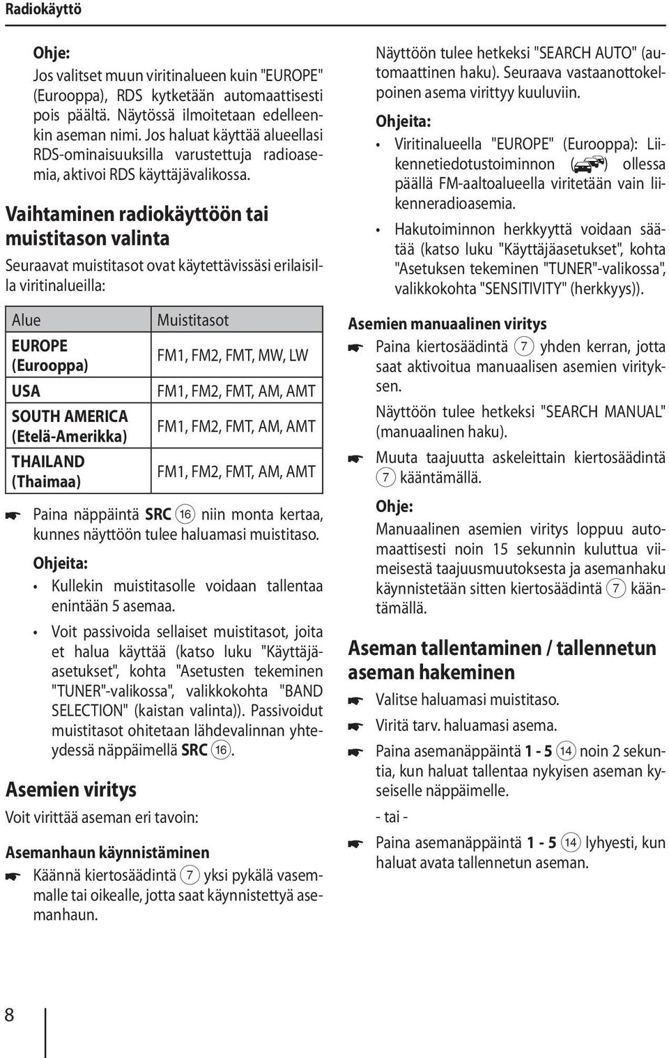 Vaihtaminen radiokäyttöön tai muistitason valinta Seuraavat muistitasot ovat käytettävissäsi erilaisilla viritinalueilla: Alue EUROPE (Eurooppa) USA SOUTH AMERICA (Etelä-Amerikka) THAILAND (Thaimaa)