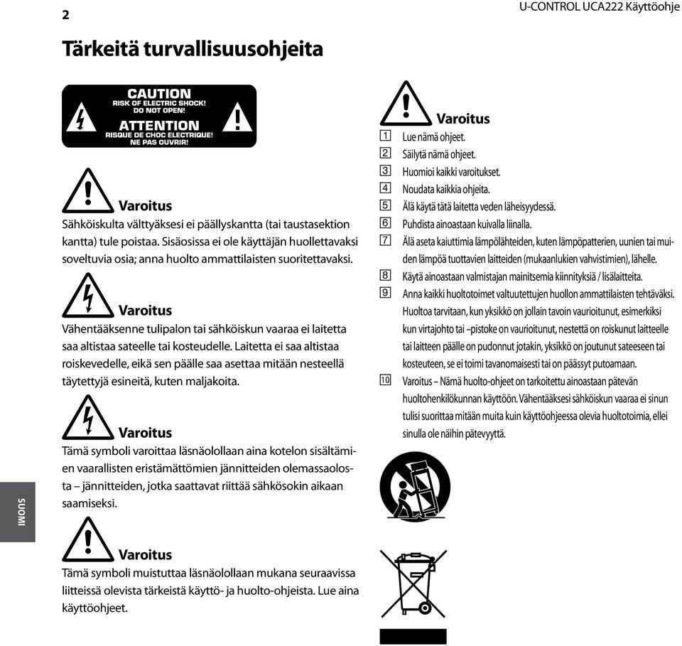 * Varoitus Vähentääksenne tulipalon tai sähköiskun vaaraa ei laitetta saa altistaa sateelle tai kosteudelle.