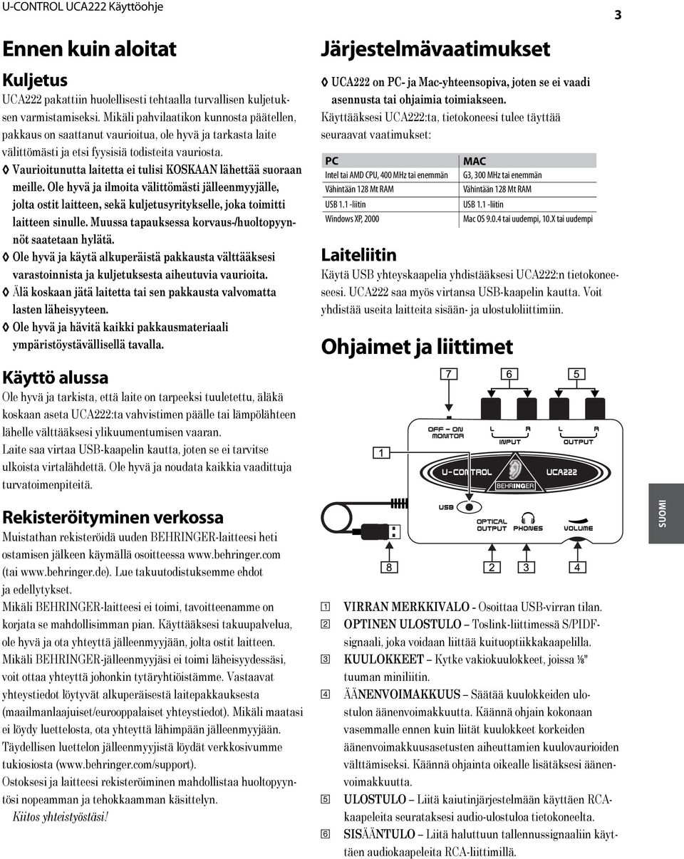 Vaurioitunutta laitetta ei tulisi KOSKAAN lähettää suoraan meille. Ole hyvä ja ilmoita välittömästi jälleenmyyjälle, jolta ostit laitteen, sekä kuljetusyritykselle, joka toimitti laitteen sinulle.