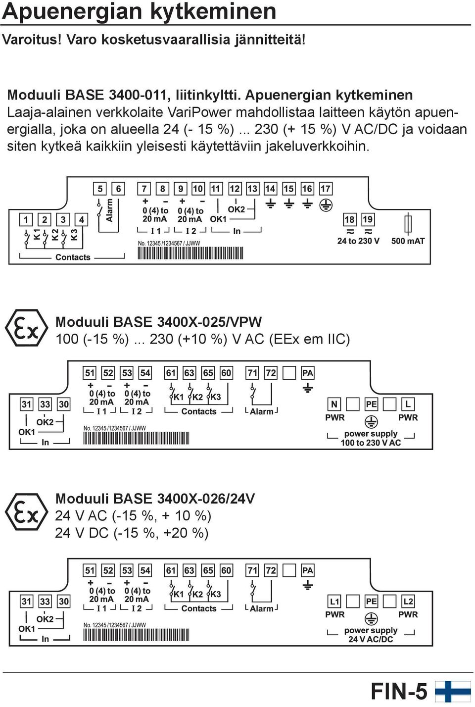 (- 15 %)... 230 (+ 15 %) V AC/DC ja voidaan siten kytkeä kaikkiin yleisesti käytettäviin jakeluverkkoihin.