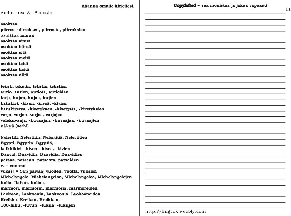 varjoa, varjojen valokuvaaja, -kuvaajan, -kuvaajaa, -kuvaajien näkyä (verbi) Nefertiti, Nefertitin, Nefertitiä, Nefertitien Egypti, Egyptin, Egyptiä, - kalkkikivi, -kiven, -kiveä, -kivien Daavid,