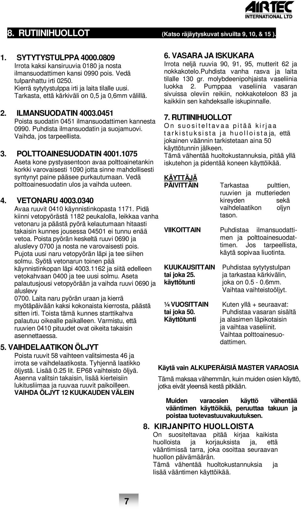 Puhdista ilmansuodatin ja suojamuovi. Vaihda, jos tarpeellista. 3. POLTTOAINESUODATIN 4001.