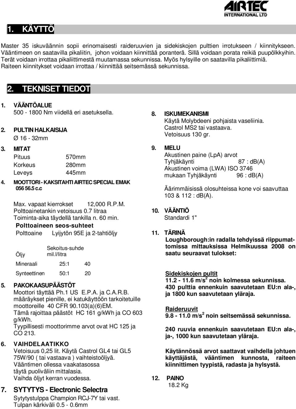 Raiteen kiinnitykset voidaan irrottaa / kiinnittää seitsemässä sekunnissa. 2. TEKNISET TIEDOT 1. VÄÄNTÖALUE 500-1800 Nm viidellä eri asetuksella. 2. PULTIN HALKAISIJA Ø 16-32mm 3.