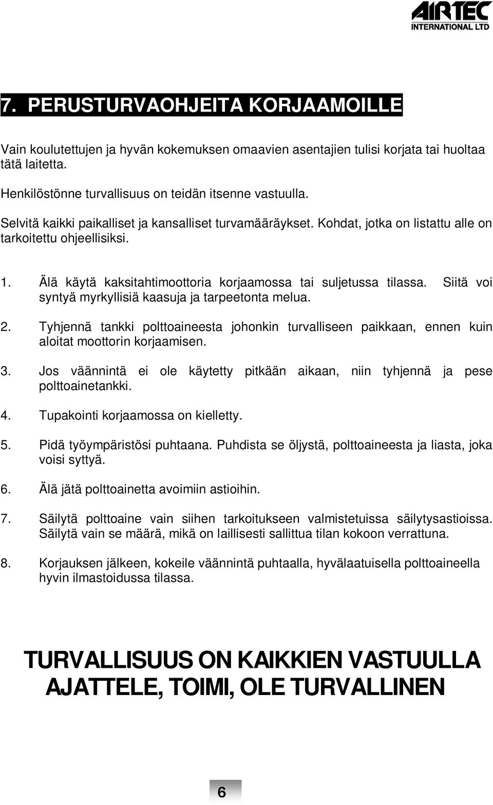 Siitä voi syntyä myrkyllisiä kaasuja ja tarpeetonta melua. 2. Tyhjennä tankki polttoaineesta johonkin turvalliseen paikkaan, ennen kuin aloitat moottorin korjaamisen. 3.