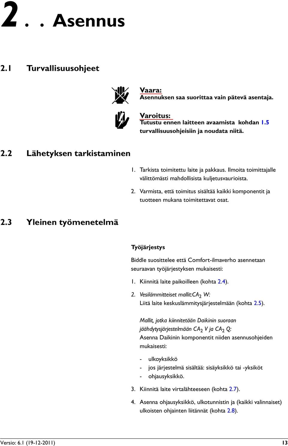 2.3 Yleinen työmenetelmä Työjärjestys Biddle suosittelee että Comfort-ilmaverho asennetaan seuraavan työjärjestyksen mukaisesti: 1. Kiinnitä laite paikoilleen (kohta 2.