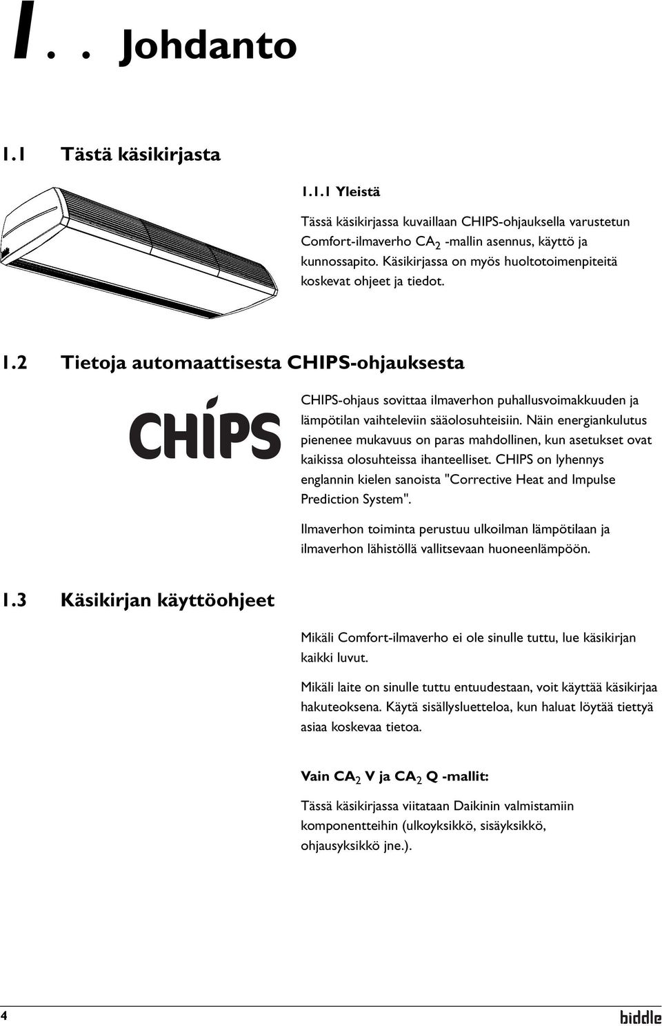 2 Tietoja automaattisesta CHIPS-ohjauksesta CHIPS-ohjaus sovittaa ilmaverhon puhallusvoimakkuuden ja lämpötilan vaihteleviin sääolosuhteisiin.