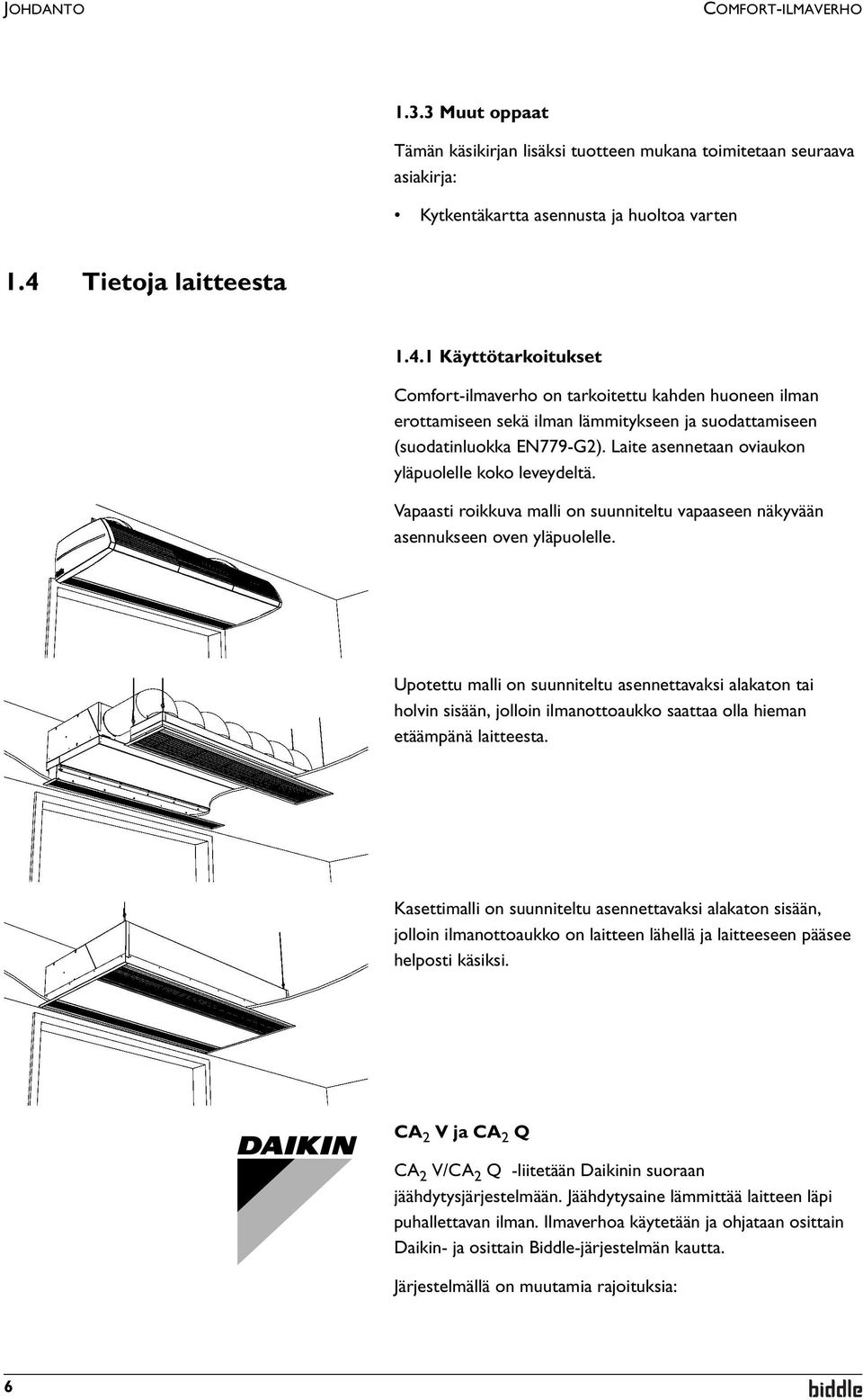 Laite asennetaan oviaukon yläpuolelle koko leveydeltä. Vapaasti roikkuva malli on suunniteltu vapaaseen näkyvään asennukseen oven yläpuolelle.