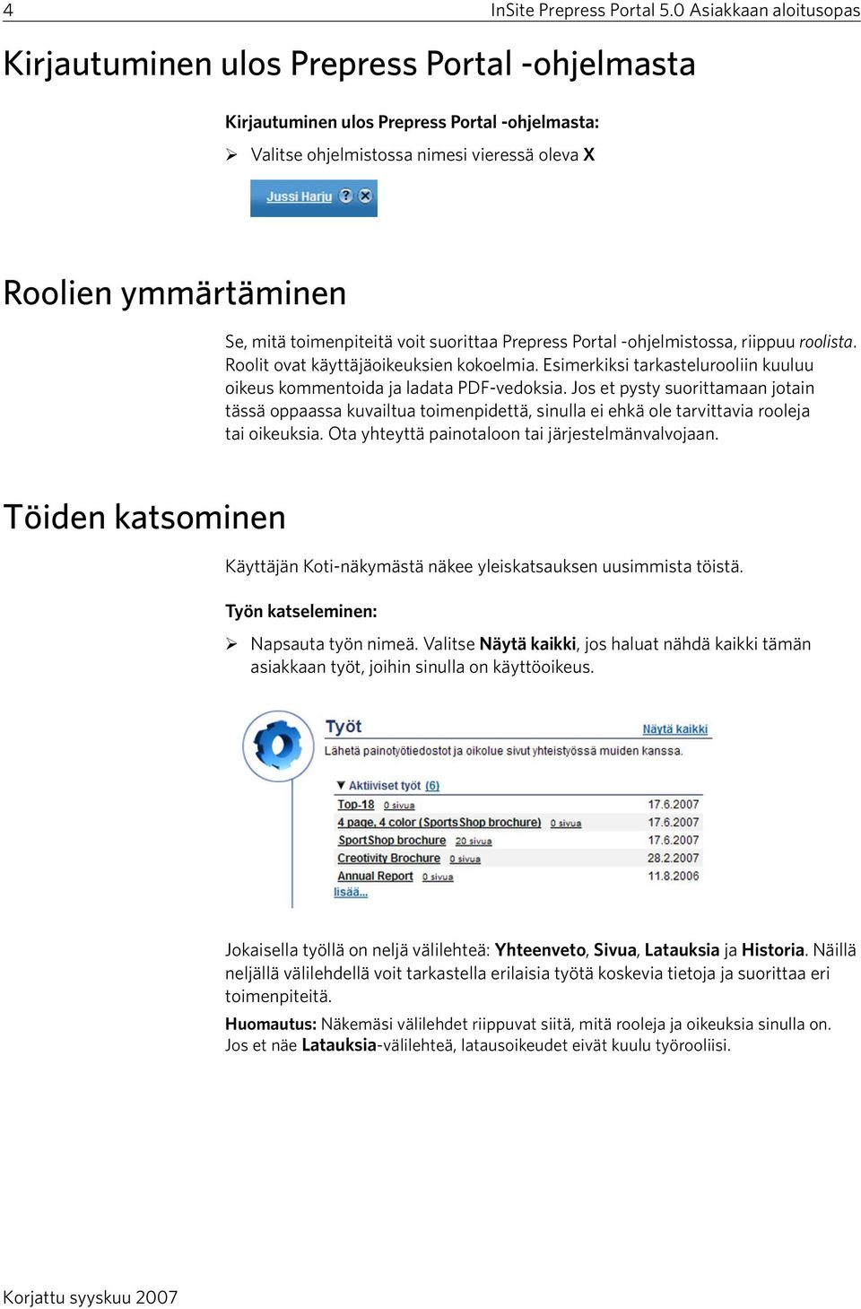 toimenpiteitä voit suorittaa Prepress Portal -ohjelmistossa, riippuu roolista. Roolit ovat käyttäjäoikeuksien kokoelmia. Esimerkiksi tarkastelurooliin kuuluu oikeus kommentoida ja ladata PDF-vedoksia.