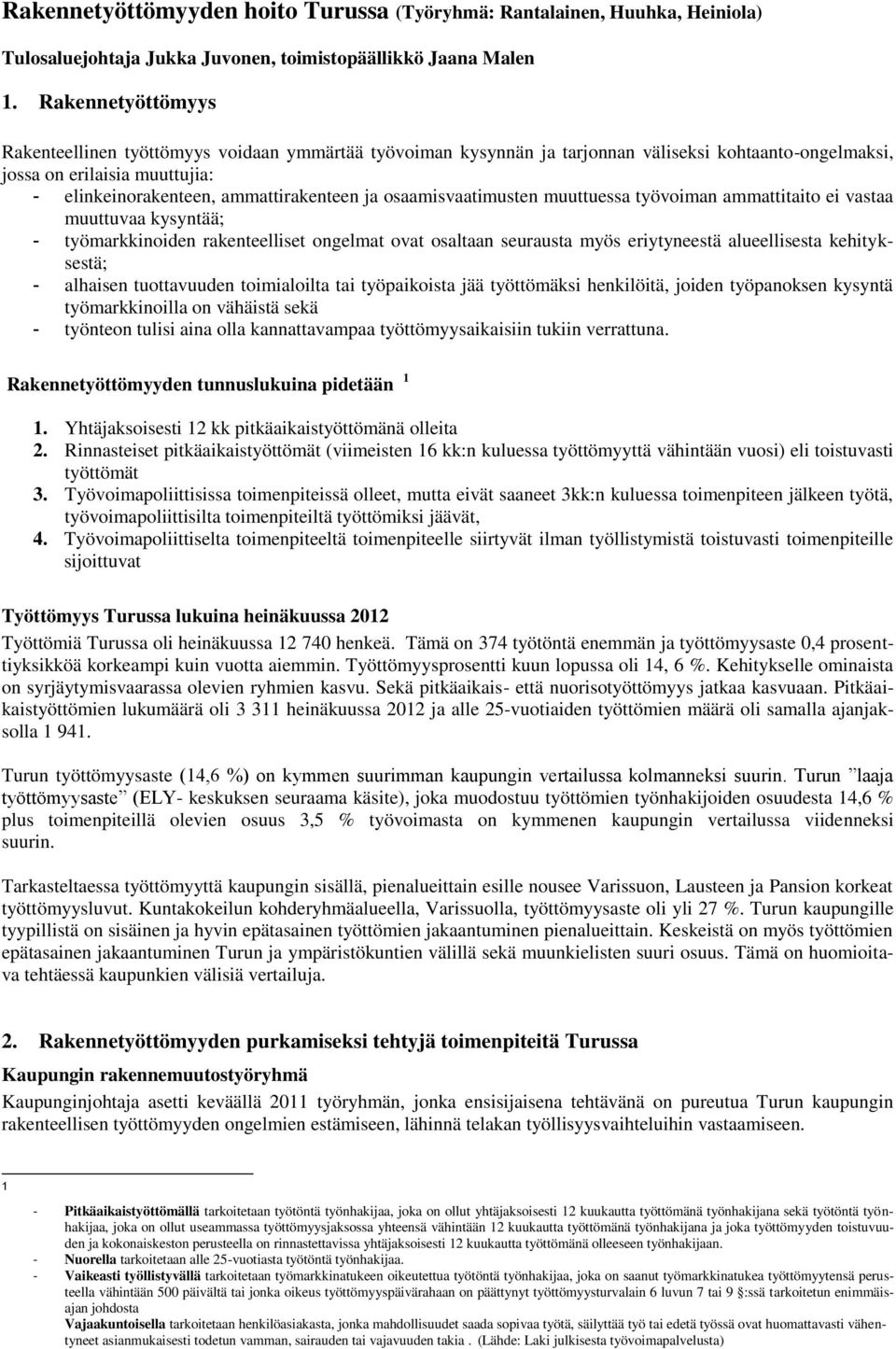 osaamisvaatimusten muuttuessa työvoiman ammattitaito ei vastaa muuttuvaa kysyntää; - työmarkkinoiden rakenteelliset ongelmat ovat osaltaan seurausta myös eriytyneestä alueellisesta kehityksestä; -