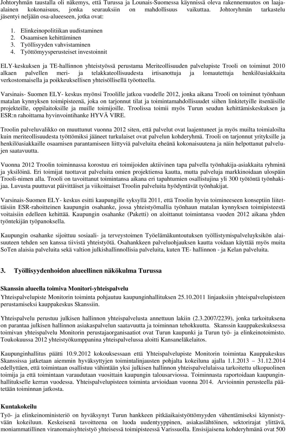 Työttömyysperusteiset investoinnit ELY-keskuksen ja TE-hallinnon yhteistyössä perustama Meriteollisuuden palvelupiste Trooli on toiminut 2010 alkaen palvellen meri- ja telakkateollisuudesta