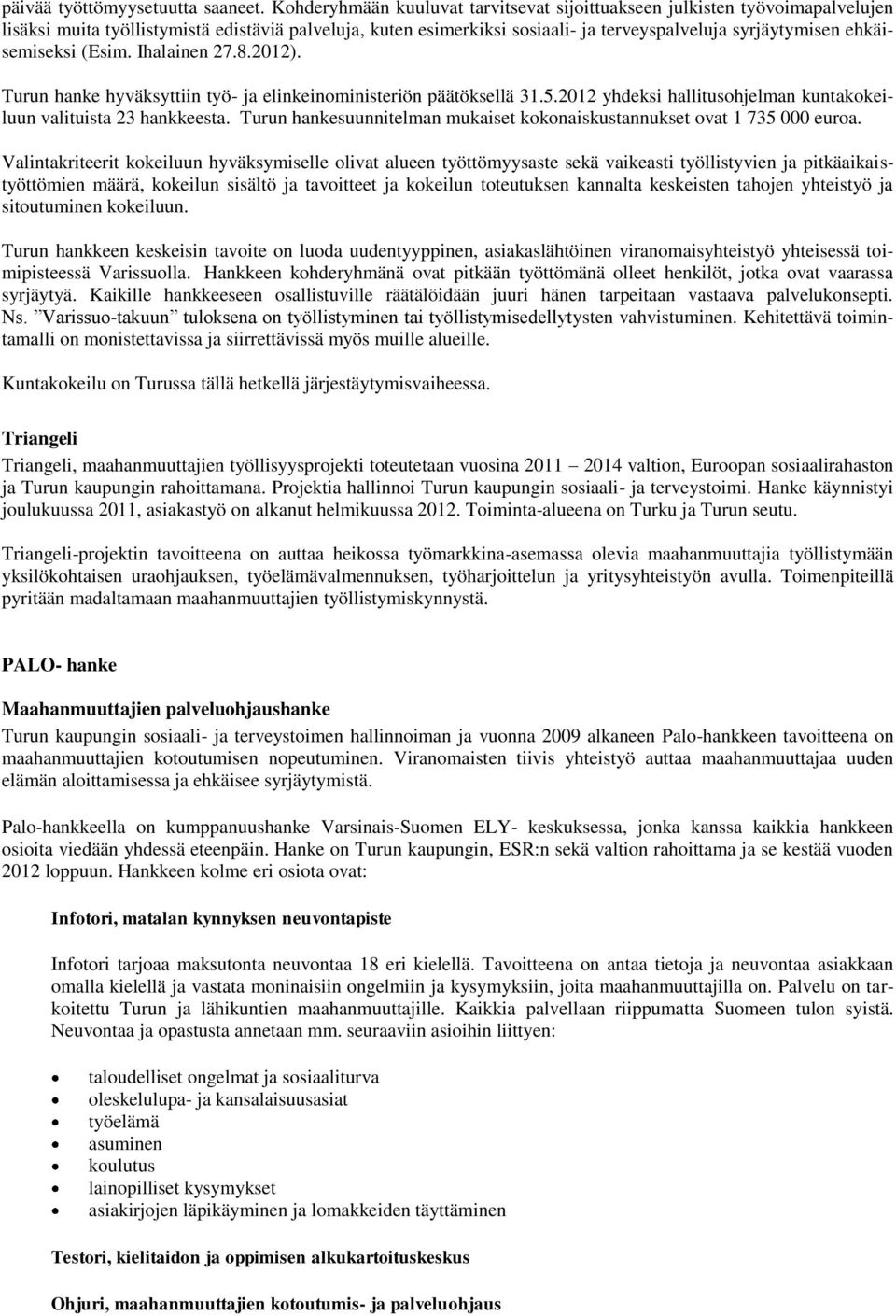 ehkäisemiseksi (Esim. Ihalainen 27.8.2012). Turun hanke hyväksyttiin työ- ja elinkeinoministeriön päätöksellä 31.5.2012 yhdeksi hallitusohjelman kuntakokeiluun valituista 23 hankkeesta.