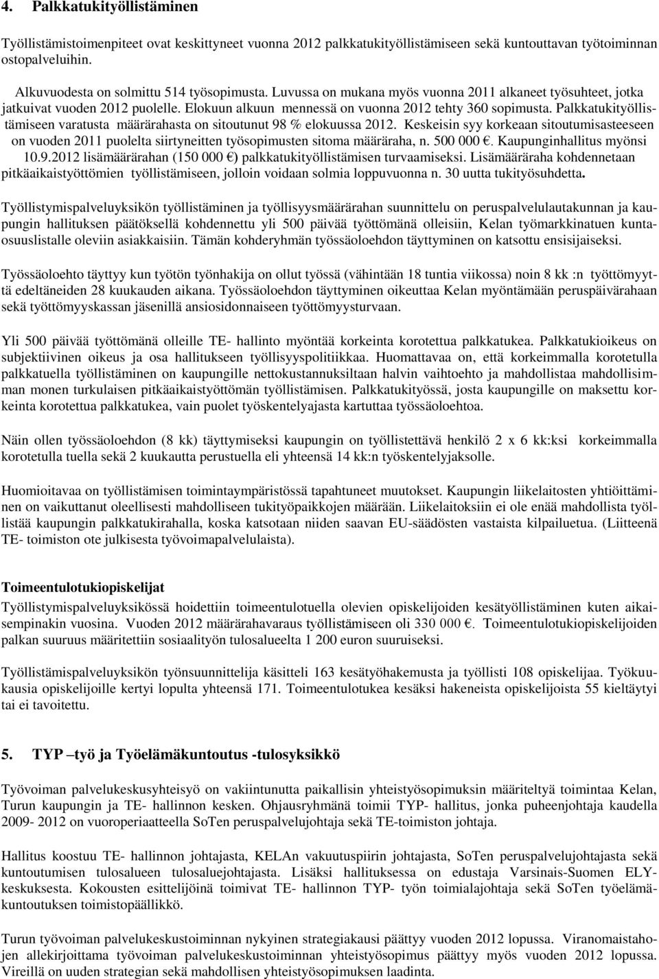 Palkkatukityöllistämiseen varatusta määrärahasta on sitoutunut 98 % elokuussa 2012. Keskeisin syy korkeaan sitoutumisasteeseen on vuoden 2011 puolelta siirtyneitten työsopimusten sitoma määräraha, n.