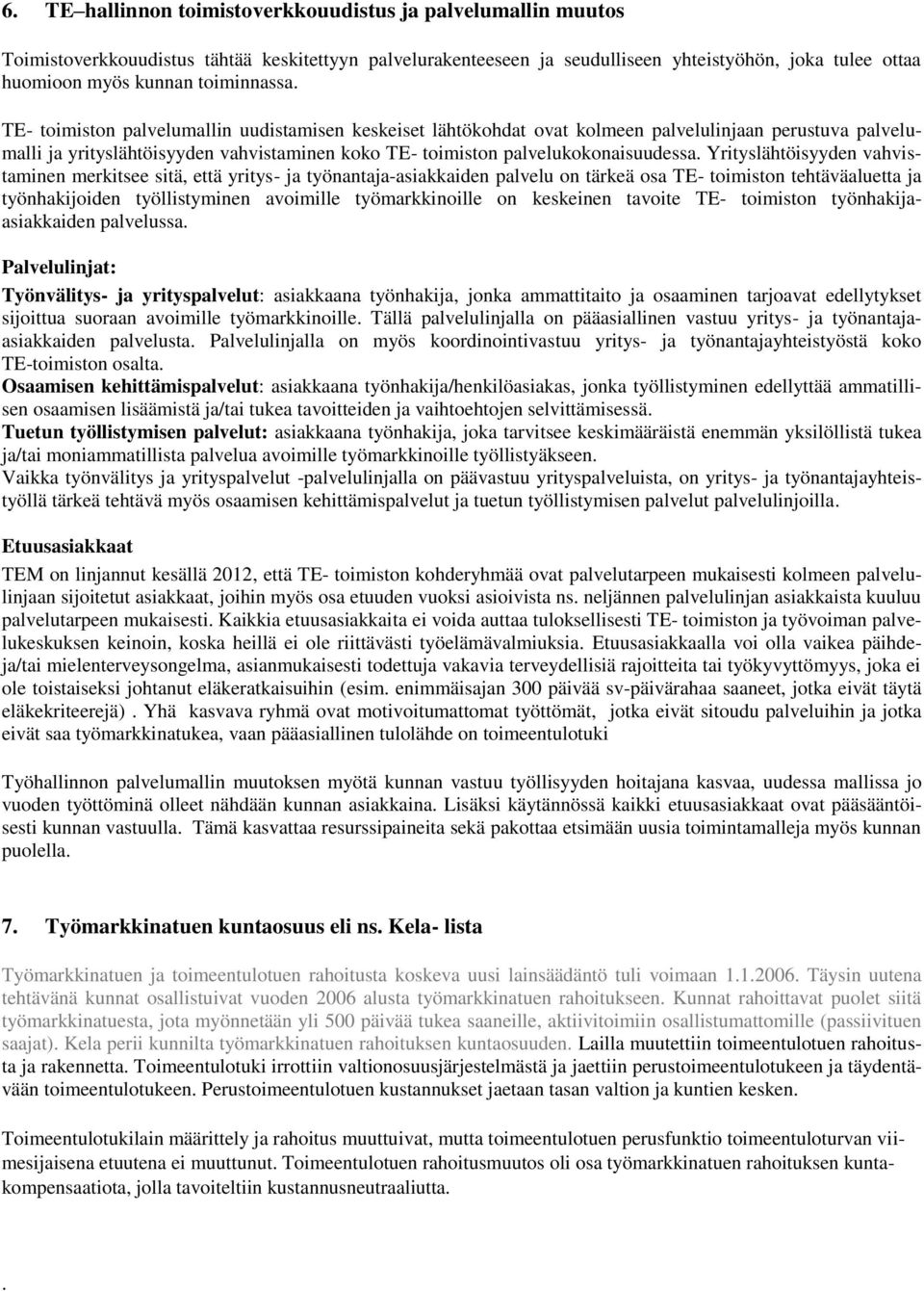 TE- toimiston palvelumallin uudistamisen keskeiset lähtökohdat ovat kolmeen palvelulinjaan perustuva palvelumalli ja yrityslähtöisyyden vahvistaminen koko TE- toimiston palvelukokonaisuudessa.