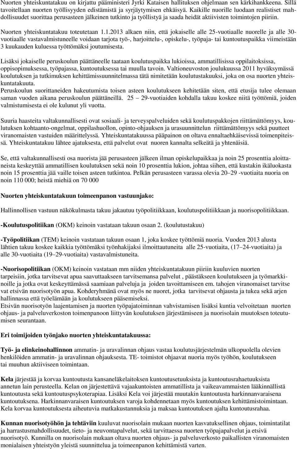 1.2013 alkaen niin, että jokaiselle alle 25-vuotiaalle nuorelle ja alle 30- vuotiaalle vastavalmistuneelle voidaan tarjota työ-, harjoittelu-, opiskelu-, työpaja- tai kuntoutuspaikka viimeistään 3