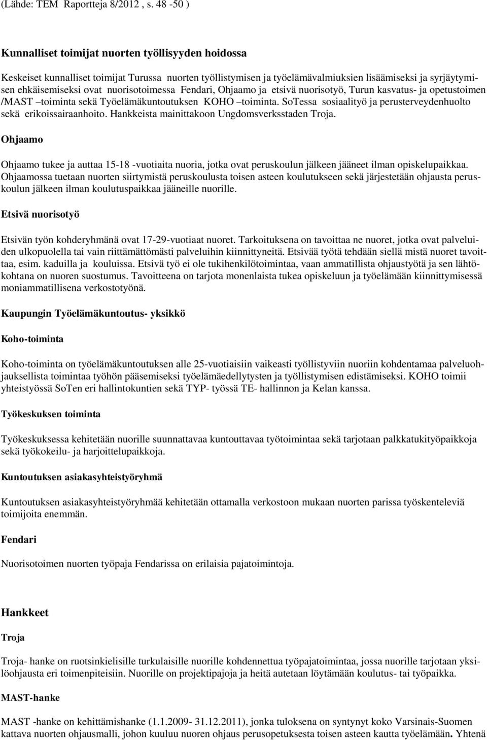 nuorisotoimessa Fendari, Ohjaamo ja etsivä nuorisotyö, Turun kasvatus- ja opetustoimen /MAST toiminta sekä Työelämäkuntoutuksen KOHO toiminta.