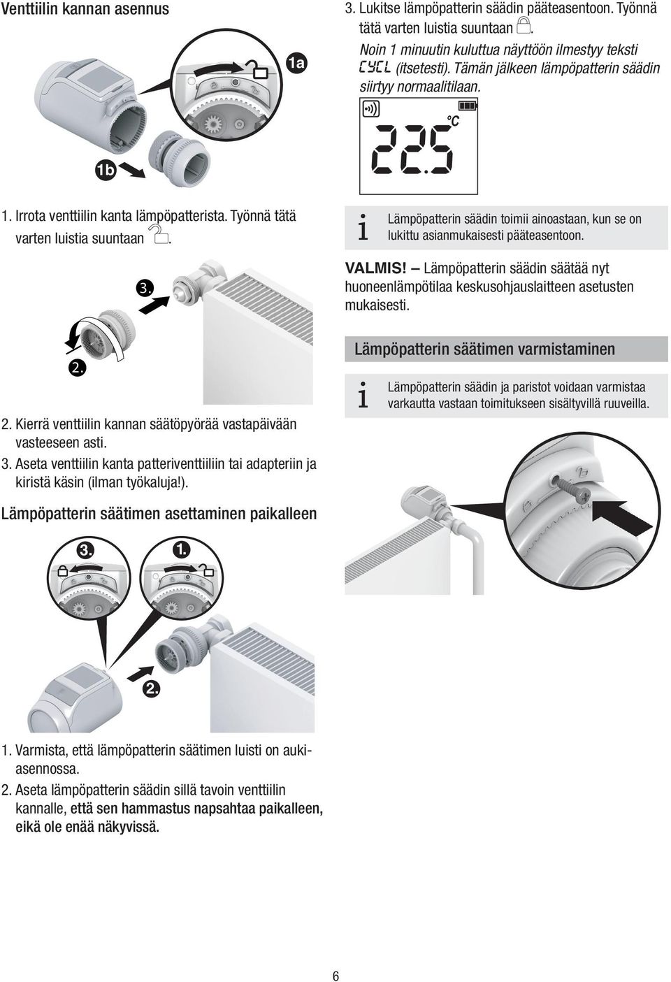 Lämpöpattern säädn tom anoastaan, kun se on lukttu asanmukasest pääteasentoon. 3. VALMIS! Lämpöpattern säädn säätää nyt huoneenlämpötlaa keskusohjauslatteen asetusten mukasest. 2.