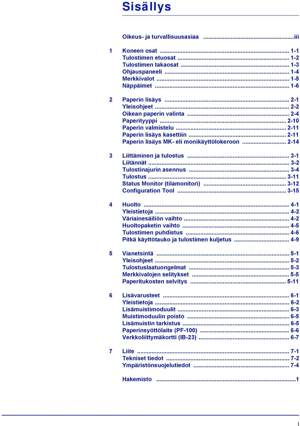 .. 2-14 3 Liittäminen ja tulostus... 3-1 Liitännät... 3-2 Tulostinajurin asennus... 3-4 Tulostus... 3-11 Status Monitor (tilamonitori)... 3-12 Configuration Tool... 3-15 4 Huolto... 4-1 Yleistietoja.