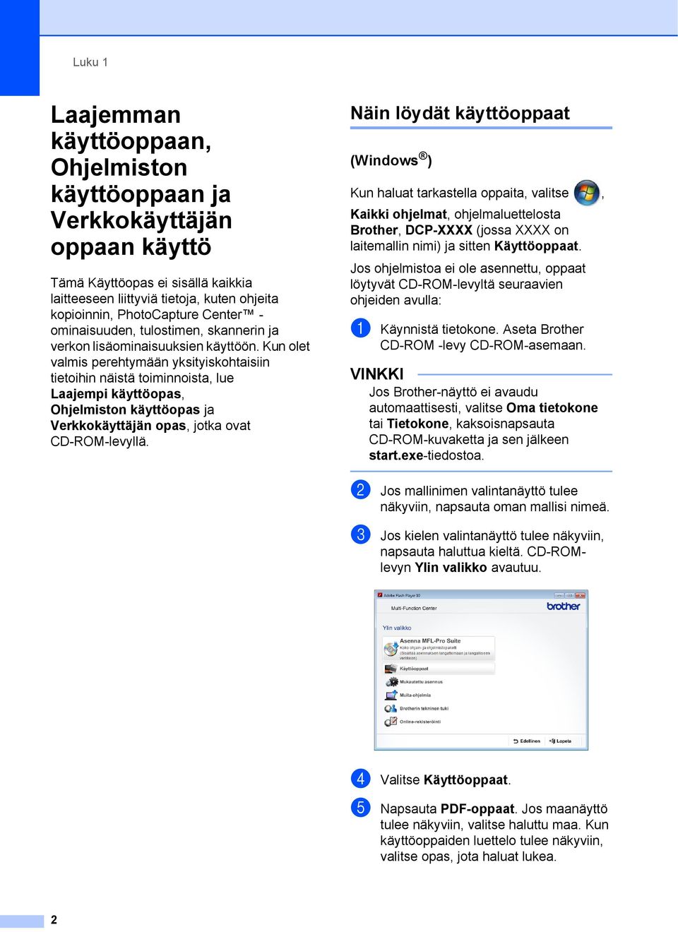 Kun olet valmis perehtymään yksityiskohtaisiin tietoihin näistä toiminnoista, lue Laajempi käyttöopas, Ohjelmiston käyttöopas ja Verkkokäyttäjän opas, jotka ovat CD-ROM-levyllä.