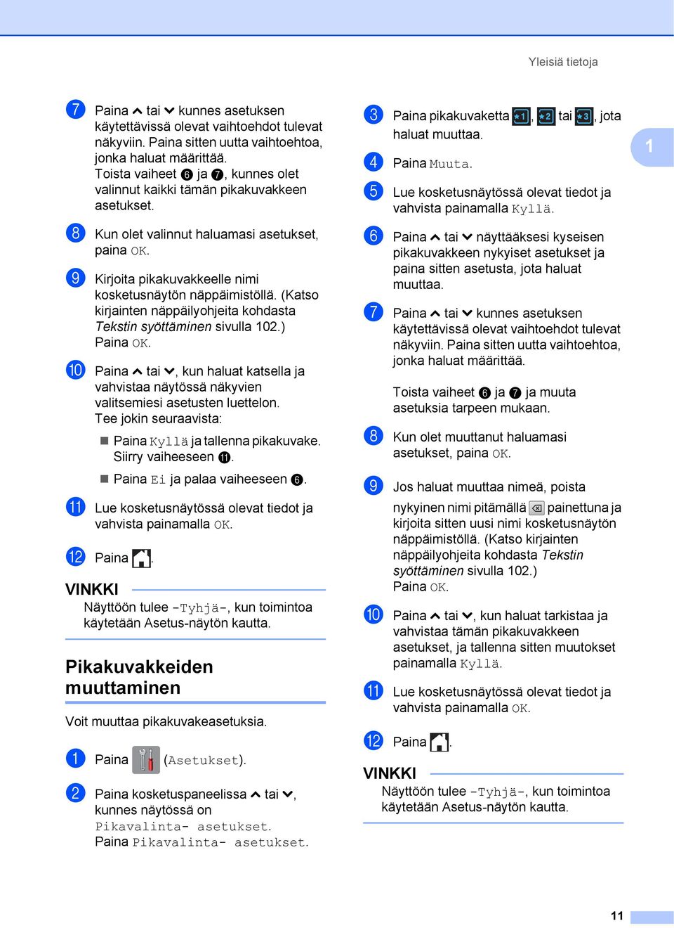 (Katso kirjainten näppäilyohjeita kohdasta Tekstin syöttäminen sivulla 102.) Paina OK. j Paina s tai t, kun haluat katsella ja vahvistaa näytössä näkyvien valitsemiesi asetusten luettelon.