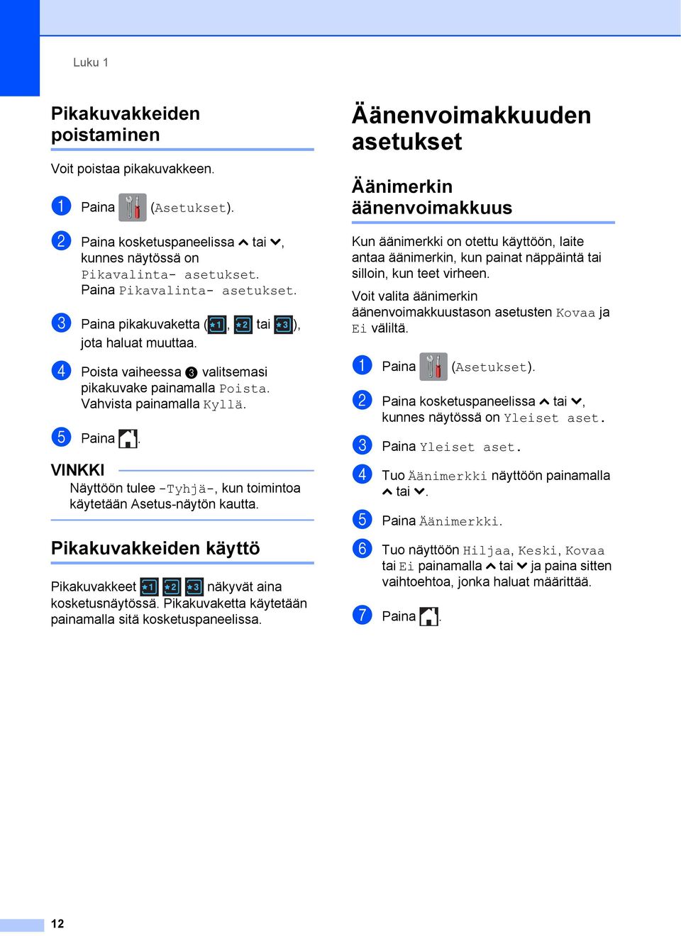 VINKKI Näyttöön tulee -Tyhjä-, kun toimintoa käytetään Asetus-näytön kautta. Pikakuvakkeiden käyttö 1 Pikakuvakkeet näkyvät aina kosketusnäytössä.