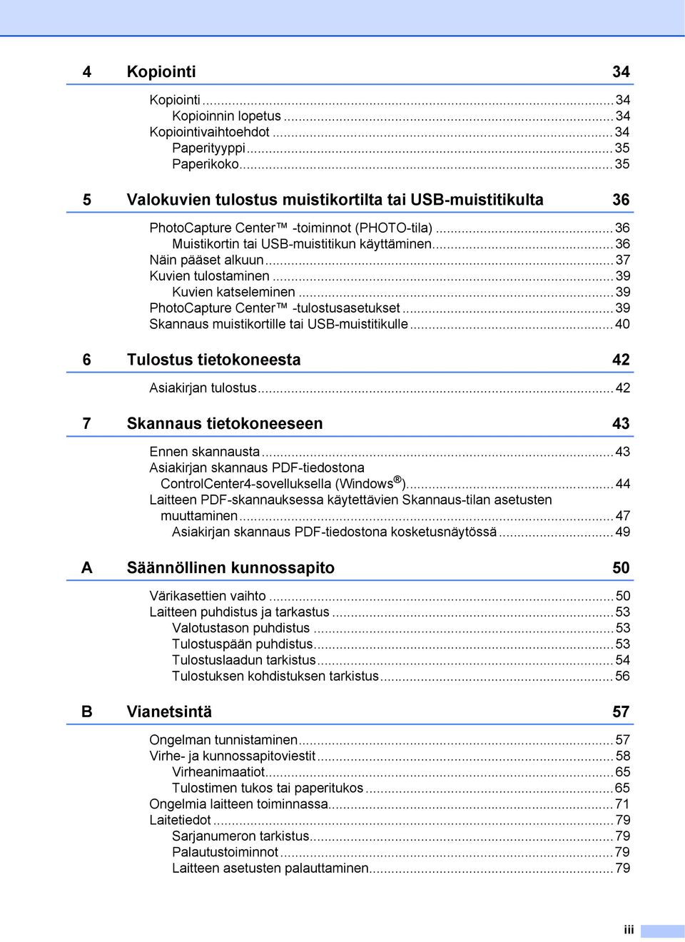 ..37 Kuvien tulostaminen...39 Kuvien katseleminen...39 PhotoCapture Center -tulostusasetukset...39 Skannaus muistikortille tai USB-muistitikulle...40 6 Tulostus tietokoneesta 42 Asiakirjan tulostus.