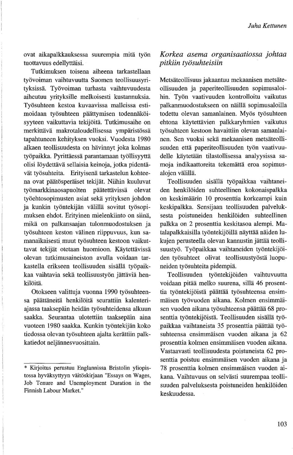 Tutkimusaihe on merkittävä makrotaloudellisessa ympäristössä tapahtuneen kehityksen vuoksi. Vuodesta 1980 alkaen teollisuudesta on hävinnyt joka kolmas työpaikka.