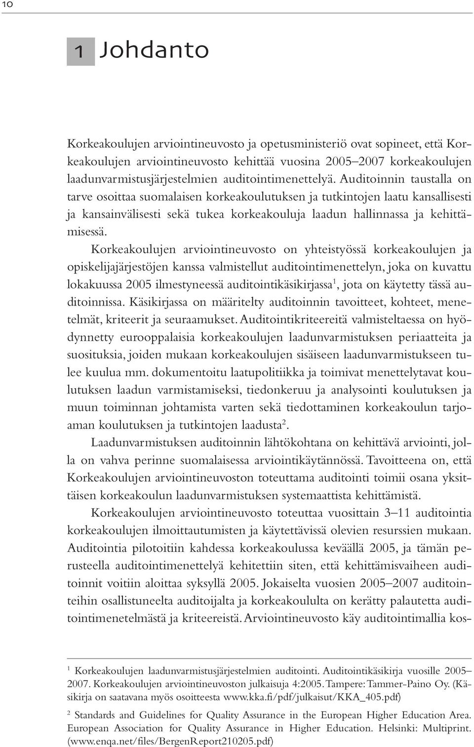 Auditoinnin taustalla on tarve osoittaa suomalaisen korkeakoulutuksen ja tutkintojen laatu kansallisesti ja kansainvälisesti sekä tukea korkeakouluja laadun hallinnassa ja kehittämisessä.