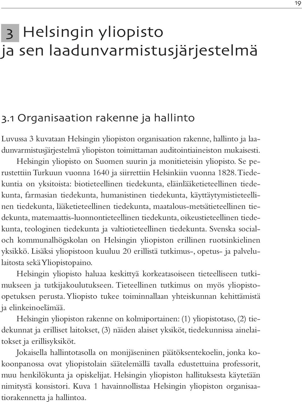 Helsingin yliopisto on Suomen suurin ja monitieteisin yliopisto. Se perustettiin Turkuun vuonna 1640 ja siirrettiin Helsinkiin vuonna 1828.