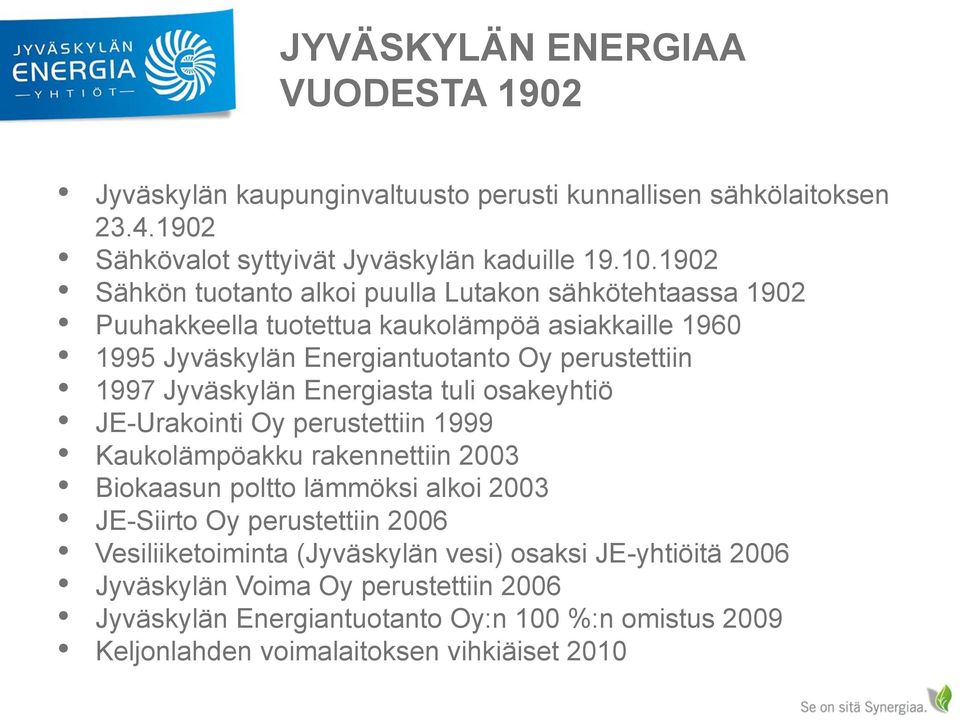 Jyväskylän Energiasta tuli osakeyhtiö JE-Urakointi Oy perustettiin 1999 Kaukolämpöakku rakennettiin 2003 Biokaasun poltto lämmöksi alkoi 2003 JE-Siirto Oy perustettiin 2006
