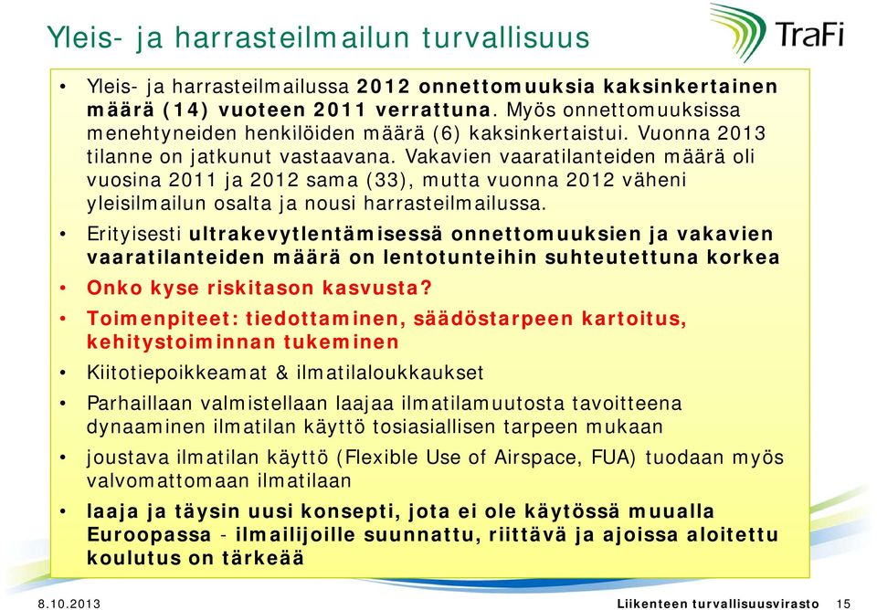 Vakavien vaaratilanteiden määrä oli vuosina 2011 ja 2012 sama (33), mutta vuonna 2012 väheni yleisilmailun osalta ja nousi harrasteilmailussa.