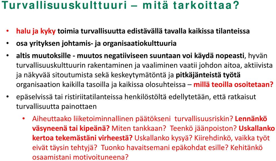 turvallisuuskulttuurin rakentaminen ja vaaliminen vaatii johdon aitoa, aktiivista ja näkyvää sitoutumista sekä keskeytymätöntä ja pitkäjänteistä työtä organisaation kaikilla tasoilla ja kaikissa