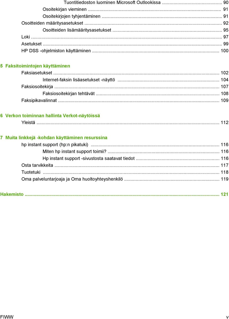 .. 107 Faksiosoitekirjan tehtävät... 108 Faksipikavalinnat... 109 6 Verkon toiminnan hallinta Verkot-näytöissä Yleistä.