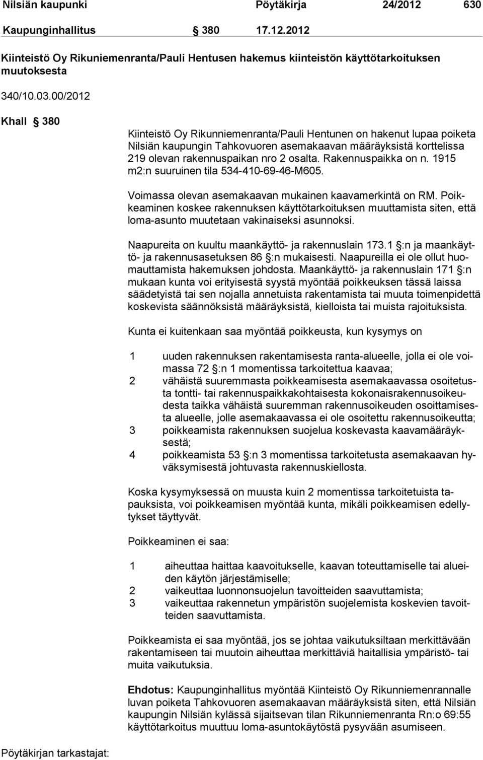 Rakennuspaikka on n. 1915 m2:n suuruinen tila 534-410-69-46-M605. Voimassa olevan asemakaavan mukainen kaavamerkintä on RM.