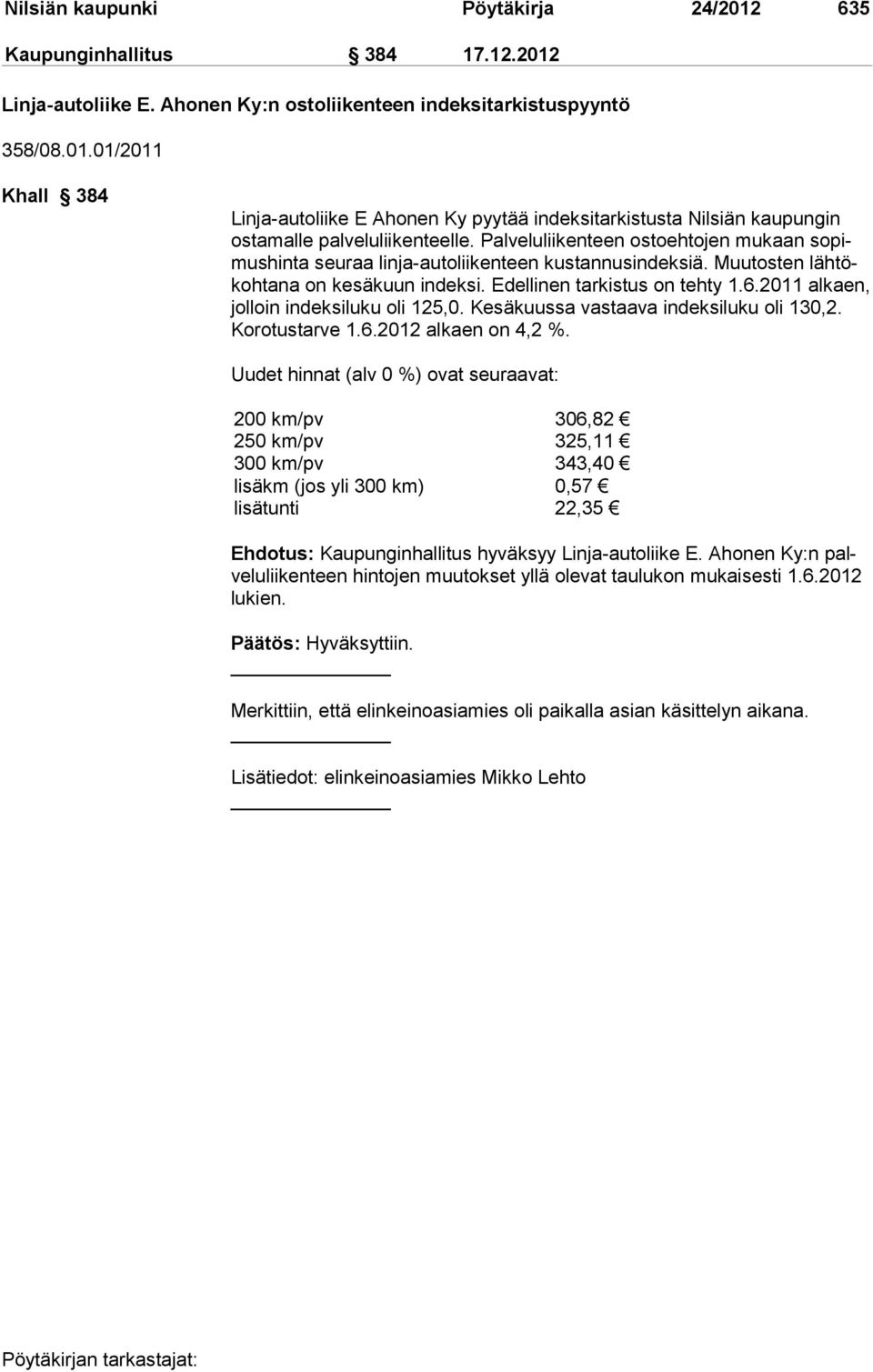 2011 alkaen, jolloin indeksiluku oli 125,0. Kesäkuussa vastaava indeksiluku oli 130,2. Korotustarve 1.6.2012 alkaen on 4,2 %.