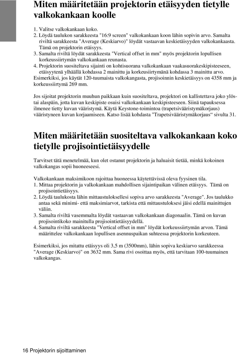 Samalta riviltä löydät sarakkeesta "Vertical offset in mm" myös projektorin lopullisen korkeussiirtymän valkokankaan reunasta. 4.