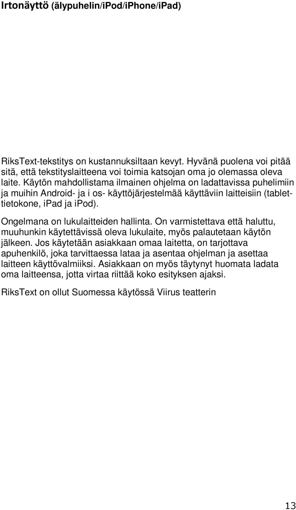 Käytön mahdollistama ilmainen ohjelma on ladattavissa puhelimiin ja muihin Android- ja i os- käyttöjärjestelmää käyttäviin laitteisiin (tablettietokone, ipad ja ipod).