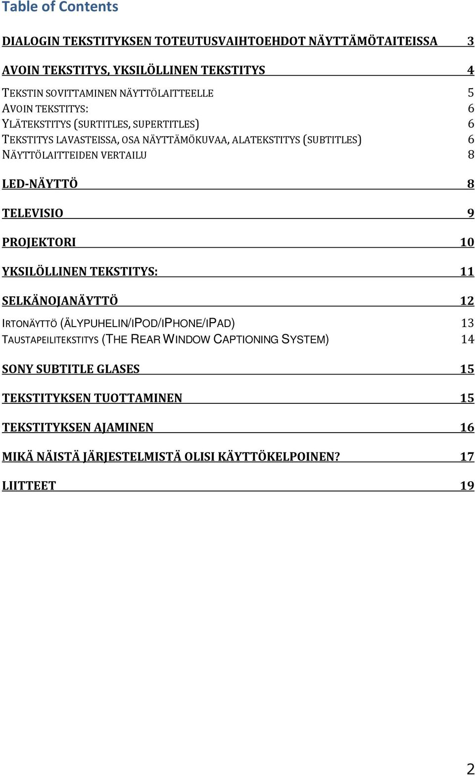 LED-NÄYTTÖ 8 TELEVISIO 9 PROJEKTORI 10 YKSILÖLLINEN TEKSTITYS: 11 SELKÄNOJANÄYTTÖ 12 IRTONÄYTTÖ (ÄLYPUHELIN/IPOD/IPHONE/IPAD) 13 TAUSTAPEILITEKSTITYS (THE REAR