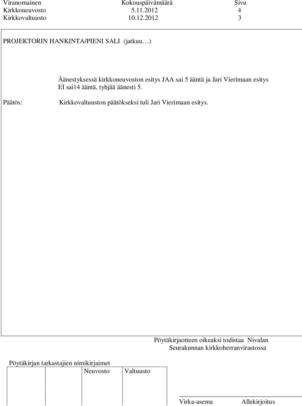 2012 3 PROJEKTORIN HANKINTA/PIENI SALI (jatkuu ) Äänestyksessä