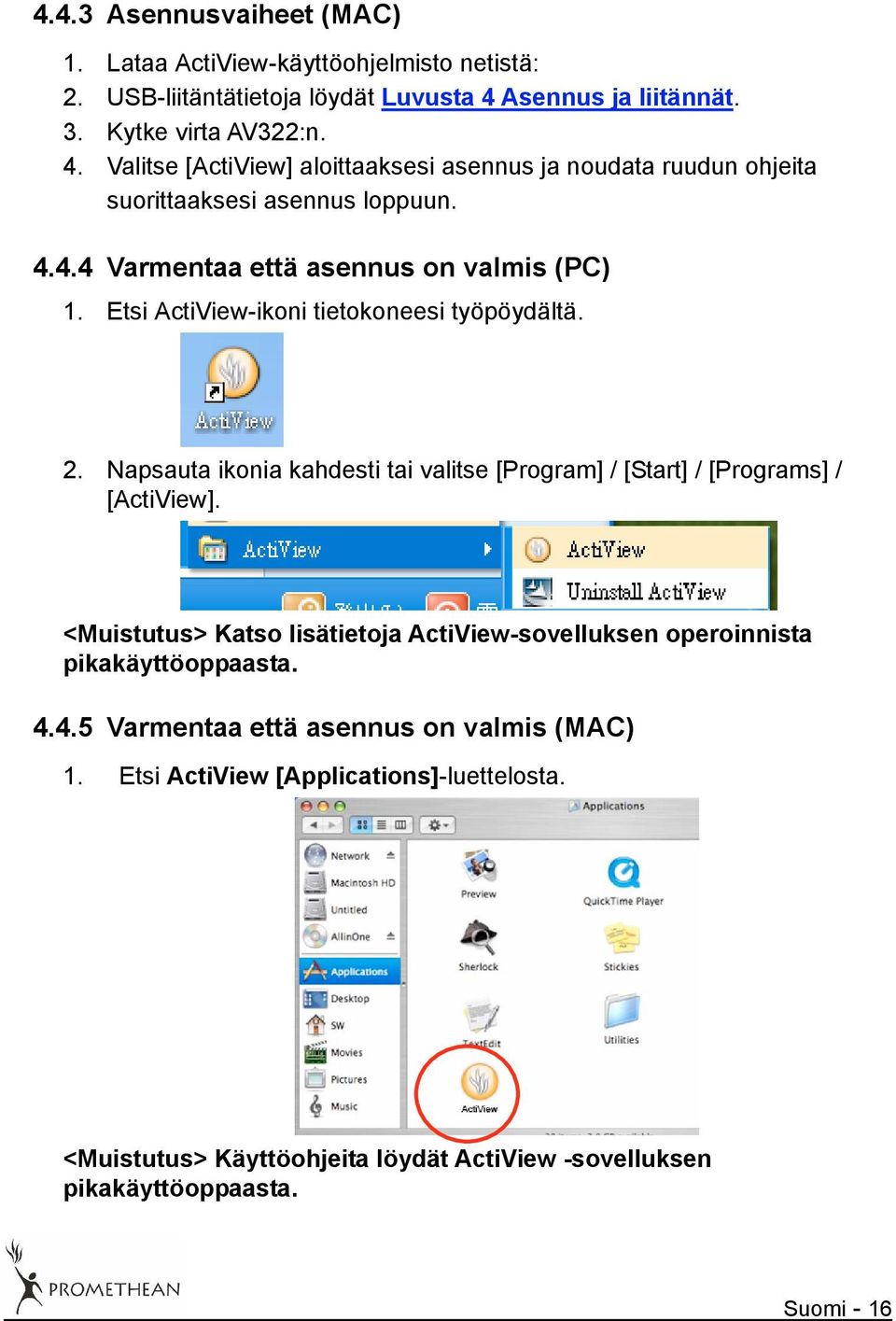 Etsi ActiView-ikoni tietokoneesi työpöydältä. 2. Napsauta ikonia kahdesti tai valitse [Program] / [Start] / [Programs] / [ActiView].